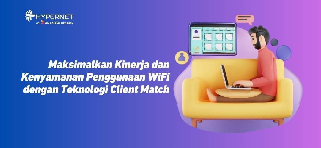 Maksimalkan Kinerja dan Kenyamanan Penggunaan WiFi dengan Teknologi Client Match