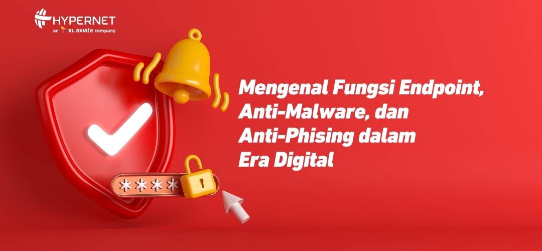 Mengenal Fungsi Endpoint, Anti-Malware, dan Anti-Phishing dalam Era Digital