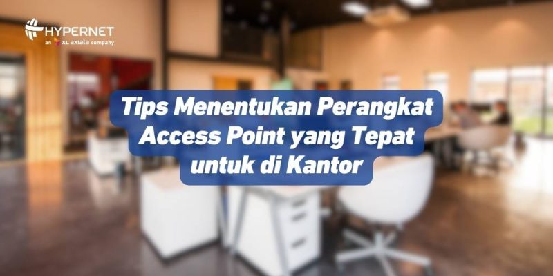 Tips Menentukan Perangkat Access Point yang Tepat untuk Di Kantor